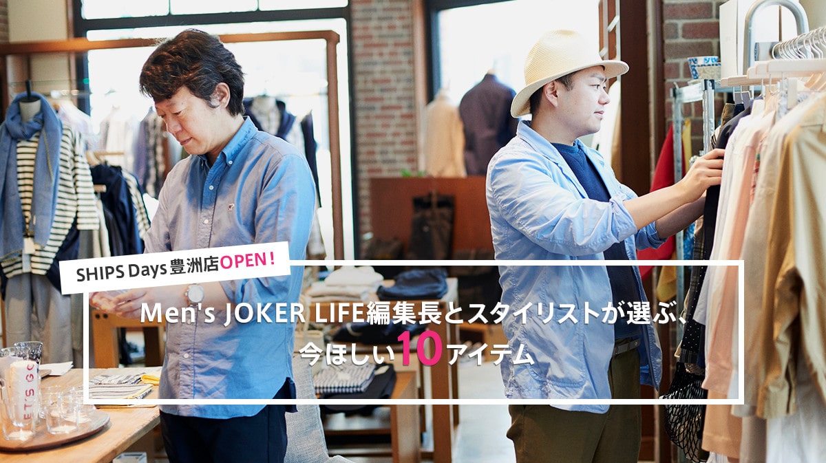 SHIPS Days �L�F�XOPEN�I Men's JOKER LIFE�ҏW���ƃX�^�C���X�g���I�ԁA���ق���10�A�C�e��