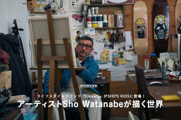 ���C�t�X�^�C���u�����h�wCloveru�x��SHIPS KIDS�ɓo��I �A�[�e�B�X�gSho Watanabe���`�����E